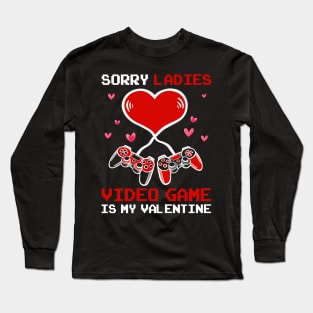 Sorry Ladies Video Game Is My Valentine Happy Valentines Day Long Sleeve T-Shirt